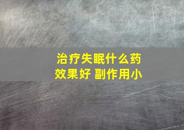 治疗失眠什么药效果好 副作用小